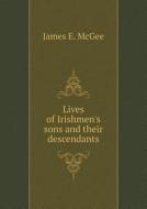 Lives Of Irishmen's Sons And Their Descendants di James E McGee edito da Book On Demand Ltd.