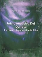 Juicio Analitico Del Quijote Escrito En Argamasilla De Alba di Ramon Antequera edito da Book On Demand Ltd.
