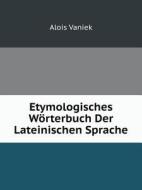 Etymologisches Worterbuch Der Lateinischen Sprache di Alois Vaniek edito da Book On Demand Ltd.