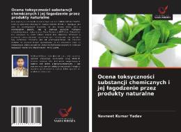 Ocena Toksycznosci Substancji Chemicznych I Jej Lagodzenie Przez Produkty Naturalne di Yadav Navneet Kumar Yadav edito da KS OmniScriptum Publishing