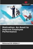 Motivation: An Asset to Improve Employee Performance di Mohamed Es-Seqally edito da Our Knowledge Publishing
