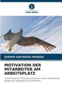MOTIVATION DER MITARBEITER AM ARBEITSPLATZ di Joseph Gachigua Mungai edito da Verlag Unser Wissen
