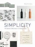 Simplicity: The Appeal of Minimalism in Graphic Design di Wang Shaoqiang edito da PROMOPRESS