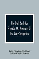 The Doll And Her Friends, Or, Memoirs Of The Lady Seraphina di Julia Charlotte Maitland, Hablot Knight Browne edito da Alpha Editions