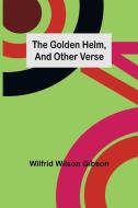 The Golden Helm, and Other Verse di Wilfrid Wilson Gibson edito da Alpha Editions