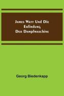 James Watt und die Erfindung der Dampfmaschine di Georg Biedenkapp edito da Alpha Editions