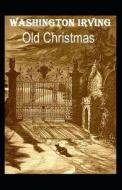 Old Christmas Annotated di Irving Washington Irving edito da Independently Published