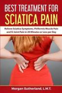 Best Treatment for Sciatica Pain di Morgan Sutherland edito da Inherence LLC