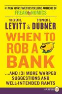 When to Rob a Bank: ...and 131 More Warped Suggestions and Well-Intended Rants di Steven D. Levitt, Stephen J. Dubner edito da HARPERLUXE