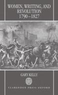 Women, Writing, and Revolution: 1790-1827 di Gary Kelly edito da OXFORD UNIV PR