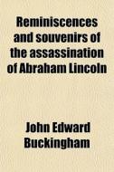 Reminiscences And Souvenirs Of The Assassination Of Abraham Lincoln di John Edward Buckingham edito da General Books Llc