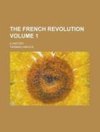 The French Revolution (volume 1); A History di Thomas Carlyle edito da General Books Llc