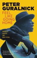 Feel Like Going Home: Portraits in Blues and Rock 'n' Roll di Peter Guralnick edito da BACK BAY BOOKS