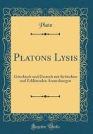 Platons Lysis: Griechisch Und Deutsch Mit Kritischen Und Erklarenden Anmerkungen (Classic Reprint) di Plato edito da Forgotten Books