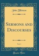 Sermons and Discourses, Vol. 1 (Classic Reprint) di John Tillotson edito da Forgotten Books