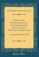 Bericht Der Senckenbergischen Naturforschenden Gesellschaft in Frankfurt Am Main, 1904: Vom Juni 1903 Bis Juni 1904 (Classic Reprint) di Senckenbergische Naturforschende Ges edito da Forgotten Books