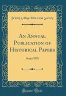 An Annual Publication of Historical Papers: Series VIII (Classic Reprint) di Trinity College Historical Society edito da Forgotten Books