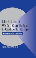 The Politics of Welfare State Reform in Continental Europe di Silja H¿ermann edito da Cambridge University Press
