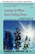 Getting Up When You're Feeling Down: A Woman's Guide to Overcoming and Preventing Depression di Harriet B. Braiker edito da AUTHORHOUSE