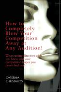 How to Completely Blow Your Competition Away at Any Audition!: What Casting Directors Wish You Knew and Your Competition di Caterina Christakos edito da AUTHORHOUSE