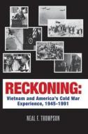 Reckoning: Vietnam and America's Cold War Experience, 1945-1991 di Neal F. Thompson edito da Charlevoix Books