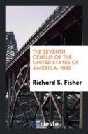 The Seventh Census of the United States of America. 1850.. di Richard S. Fisher edito da LIGHTNING SOURCE INC