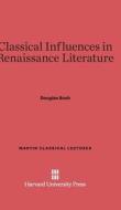 Classical Influences in Renaissance Literature di Douglas Bush edito da Harvard University Press