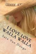 I Love Love Walla Walla: Growing Up in the Town So Nice They Named It Twice di Sara Van Donge edito da Platform Publishers