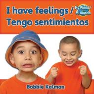 I Have Feelings/Tengo Sentimientos di Bobbie Kalman edito da CRABTREE PUB