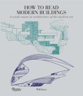 How to Read Modern Buildings: A Crash Course in the Architecture of the Modern Era di Will Jones edito da UNIVERSE BOOKS