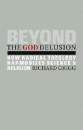 Beyond the God Delusion di Richard Grigg edito da Fortress Press,U.S.