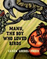Manu, the Boy Who Loved Birds di Caren Loebel-Fried edito da LATITUDE 20