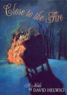 Close to the Fire di David Helwig edito da Gooselane Editions