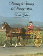 Breaking and Training the Driving Horse di Doris Ganton edito da Wilshire Book Company