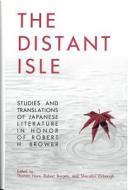 The Distant Isle: Studies and Translations of Japanese Literature in Honor of Robert H. Brower edito da UNIV OF MICHIGAN PR