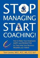 Stop Managing, Start Coaching! di Terri Levine edito da COMPREHENSIVE COACHING U