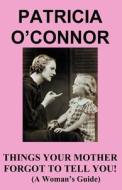 Things Your Mother Forgot To Tell You di Patricia O'Connor edito da Starcast Publishing