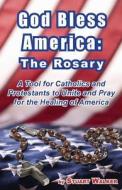 God Bless America: The Rosary: A Tool for Catholics and Protestants to Unite and Pray for the Healing of America di Stuart Walker edito da Walker Ministries, LLC