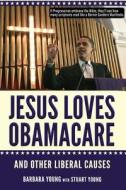 Jesus Loves Obamacare and Other Liberal Causes di Barbara Young, Stuart Young edito da Bluegrass Press, LLC