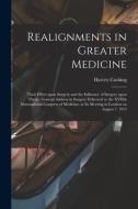 REALIGNMENTS IN GREATER MEDICINE : THEIR di HARVEY 1869 CUSHING edito da LIGHTNING SOURCE UK LTD