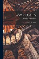 Macedonia; Its Races and Their Future di Henry Noel Brailsford edito da LEGARE STREET PR
