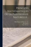 Principes Mathématiques De La Philosophie Naturelle... di Isaac Newton, Du Châtelet edito da LEGARE STREET PR