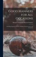 Good Manners for All Occasions: Including Etiquette of Cards, Wedding Announcements and Invitations di Margaret Elizabeth Munson Sangster edito da LEGARE STREET PR