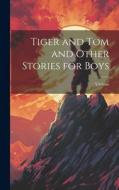 Tiger and Tom and Other Stories for Boys di Various edito da LEGARE STREET PR