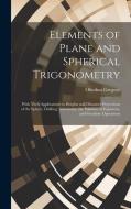 Elements of Plane and Spherical Trigonometry: With Their Applications to Heights and Distances Projections of the Sphere, Dialling, Astronomy, the Sol di Olinthus Gregory edito da LEGARE STREET PR