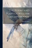 The Poems and Plays of William Vaughn Moody di John M. Manly edito da LEGARE STREET PR