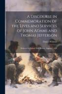 A Discourse in Commemoration of the Lives and Services of John Adams and Thomas Jefferson: Delivered in Faneuil Hall, Boston, August 2, 1826 di Daniel Webster edito da LEGARE STREET PR