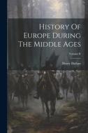 History Of Europe During The Middle Ages; Volume II di Henry Hallam edito da LEGARE STREET PR