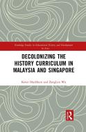 Decolonizing The History Curriculum In Malaysia And Singapore di Kevin Blackburn, ZongLun Wu edito da Taylor & Francis Ltd