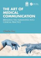 The Art Of Medical Communication di Charlie Guy edito da Taylor & Francis Ltd